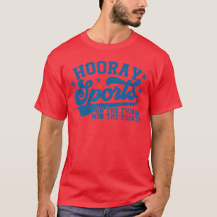 Hooray Sports do the things win the points Funny s T-Shirt