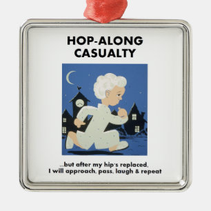 Hop-Along Casualty - Until Hip Replaced Metal Ornament