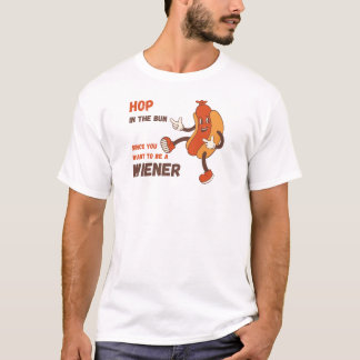 Hop in the Bun Since You Want to be a Wiener T-Shirt