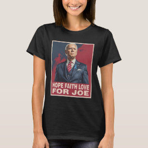 Hope Faith Love For Joe Pray For Joe Standing With T-Shirt