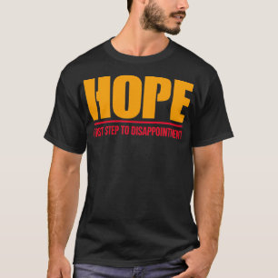 Hope First Step To Disappointment   4  T-Shirt