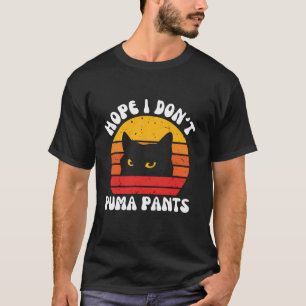 Hope I Don t Puma Pants Funny Unhinged Puma Cat Pu T-Shirt