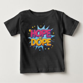 Hope is Dope Unisex: Wear the Optimism Baby T-Shirt