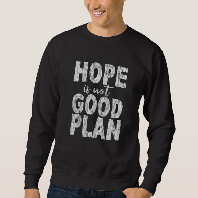 Hope Is Not Good Plan Sweatshirt (Front)