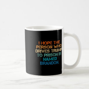 Hope The Person Who Drives Trump To Prison Named B Coffee Mug
