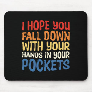 Hope You Fall Down With Your Hands In Your Pockets Mouse Pad