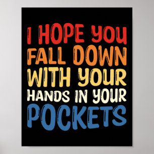 Hope You Fall Down With Your Hands In Your Pockets Poster