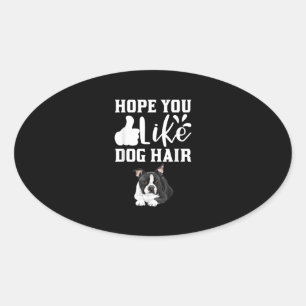 Hope You Like Dog Hair Funny Boston Terrier T-Shir Oval Sticker