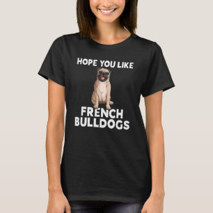 Hope you like French Bulldogs Frenchie T-Shirt