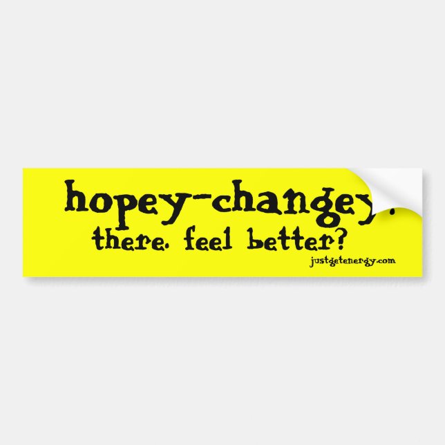 hopey-changey!, there. feel better?, justgetene... bumper sticker (Front)
