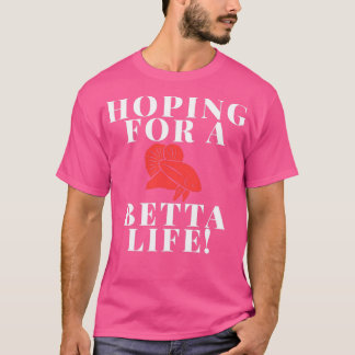 Hoping for a Betta life T-Shirt