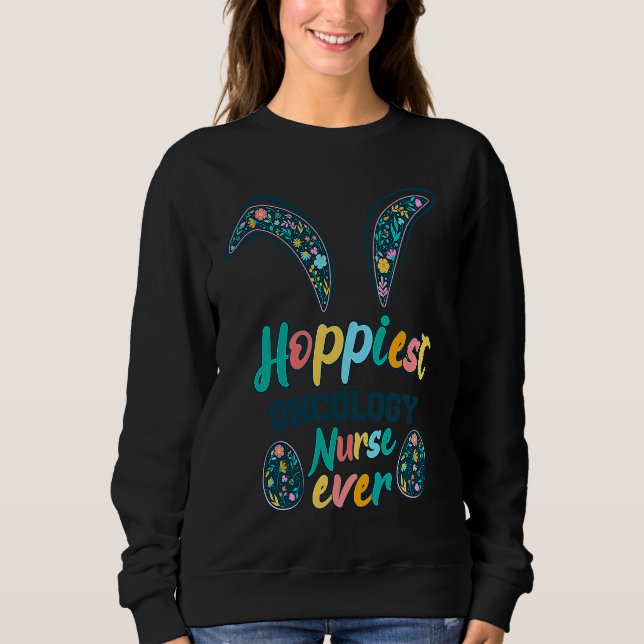 Hoppiest Oncology Nurse Ever Bunny ears Flowers  E Sweatshirt (Front)