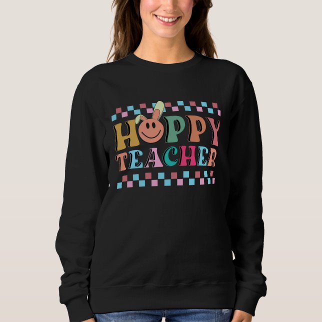 Hoppy Teacher Bunny Ears Teacher Appreciation For  Sweatshirt (Front)