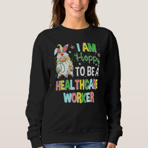 Hoppy To Be A Healthcare Worker Bunny Gnome Easter Sweatshirt