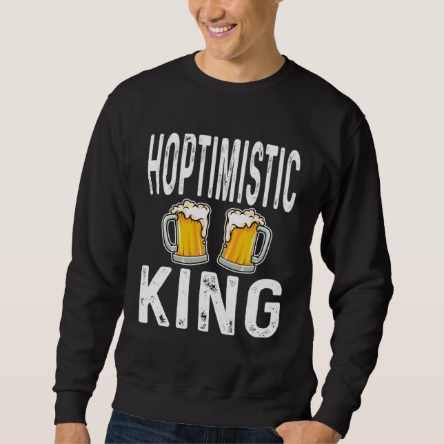 Hoptimistic King Funny Beer Lover Drinker Home Bre Sweatshirt (Front)