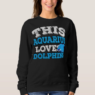 Horoscope Zodiac Sign Aquarius Loves Dolphins Sweatshirt