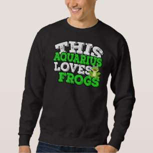Horoscope Zodiac Sign Aquarius Loves Frogs Sweatshirt