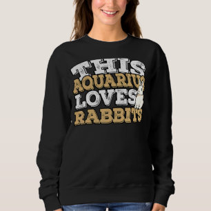 Horoscope Zodiac Sign Aquarius Loves Rabbits Sweatshirt
