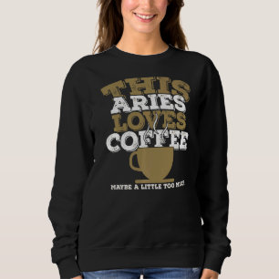 Horoscope Zodiac Sign Aries Loves Coffee Sweatshirt