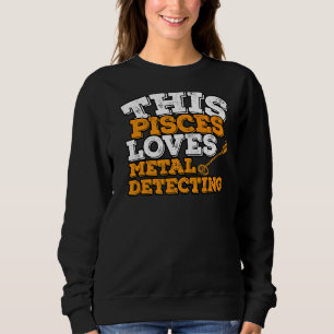 Horoscope Zodiac Sign Pisces Loves Metal Detecting Sweatshirt