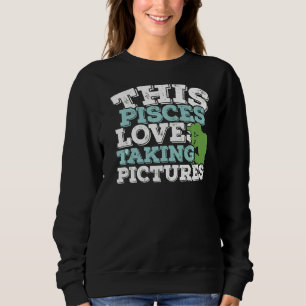 Horoscope Zodiac Sign Pisces Loves Taking Pictures Sweatshirt
