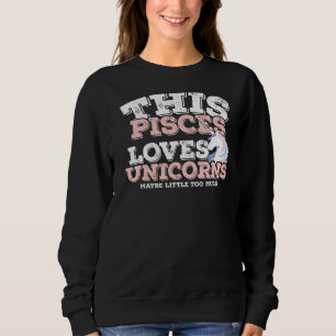Horoscope Zodiac Sign Pisces Loves Unicorns Sweatshirt
