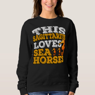 Horoscope Zodiac Sign Sagittarius Loves Sea Horses Sweatshirt