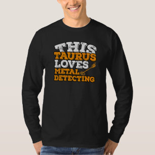 Horoscope Zodiac Sign Taurus Loves Metal Detecting T-Shirt