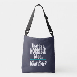 HORRIBLE Idea, What Time? Funny Sarcastic Joke Crossbody Bag
