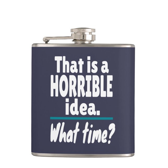 HORRIBLE Idea, What Time? Funny Sarcastic Joke Hip Flask (Front)