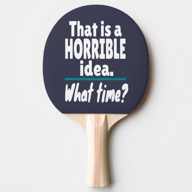 HORRIBLE Idea, What Time? Funny Sarcastic Joke Ping Pong Paddle (Front)