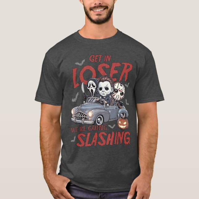Horror Halloween Character Get In Loser Were Going T-Shirt (Front)