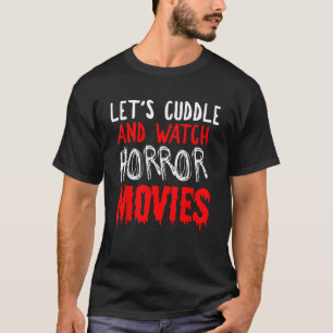 Horror Let s Cuddle And Watch Horror Movies T Shir T-Shirt
