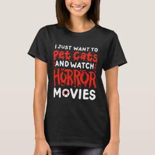 Horror Movie I Just Want To Pet Cats And Watch Hor T-Shirt