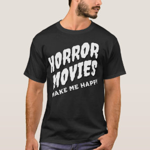 Horror Movies Make Me Happy Quote T-Shirt