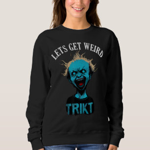 Horror Weird and Spooky Man Lets Get Weird Sweatshirt
