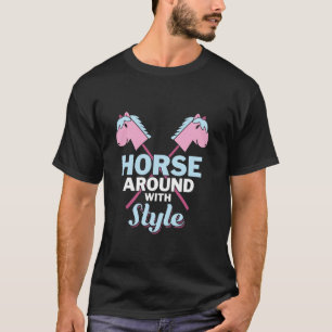 Horse Around with Style - Hobby Horse Horsing T-Shirt