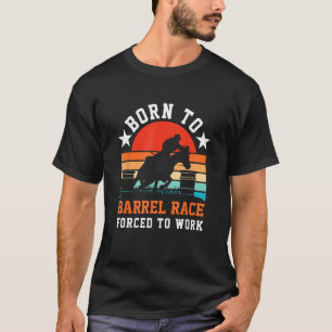 Horse Barrel Racing  Born to barrel race forced to T-Shirt