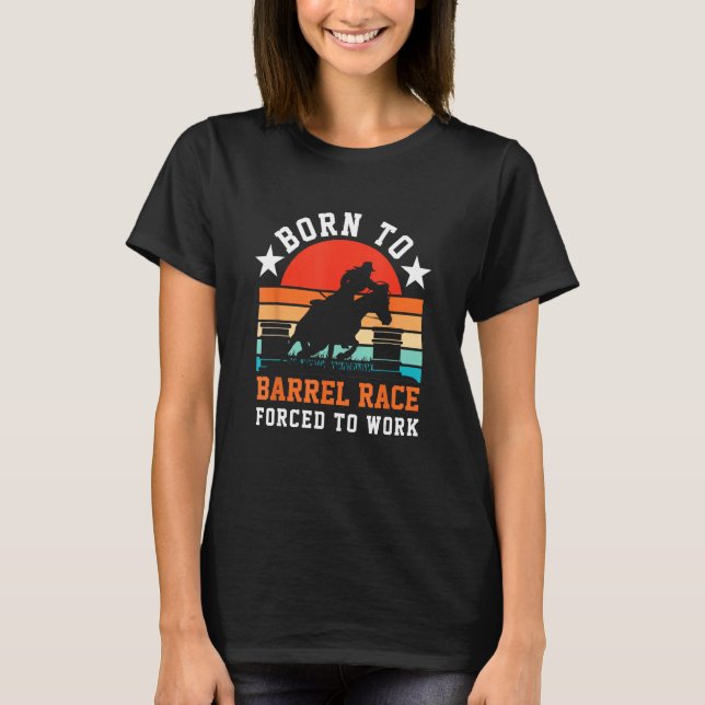 Horse Barrel Racing  Born to barrel race forced to T-Shirt (Front)