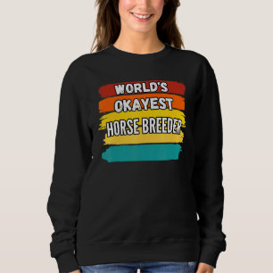 Horse Breeder Worlds Okayest Horse Breeder Sweatshirt