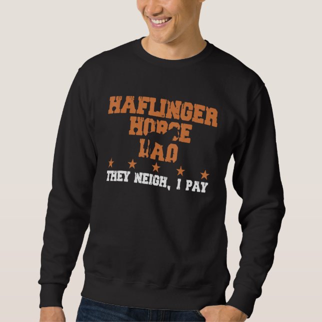 Horse Dad They Neigh I Pay  Haflinger Horse 1 Sweatshirt (Front)