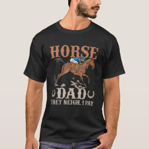 Horse Dad They Neigh, I Pay Horse Racing Gambling  T-Shirt