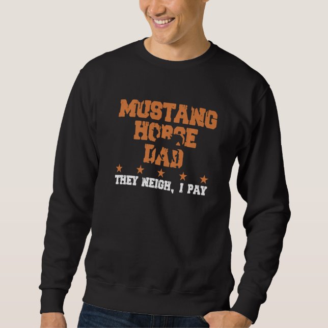 Horse Dad They Neigh I Pay  Mustang Horse  1 Sweatshirt (Front)