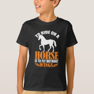 Horse Design To Ride On A Horse Is fly T-Shirt