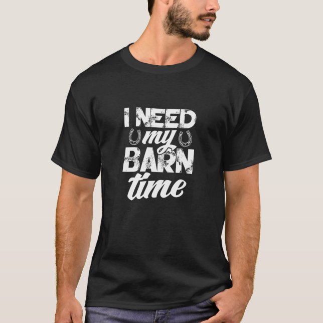 Horse Farmer Rancher Horseshoe I Need My Barn Time T-Shirt (Front)