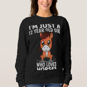 Horse Girls I'm Just A 12 Year Old Girl Birthday Sweatshirt