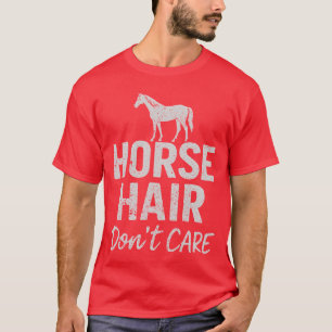 Horse Hair Dont Care Funny for Horse Lovers friend T-Shirt