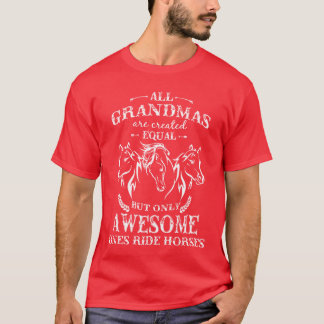 Horse Horse grandmas are created equal only T-Shirt