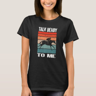 Horse  Horse Racing Talk Derby To Me Horse Race T-Shirt