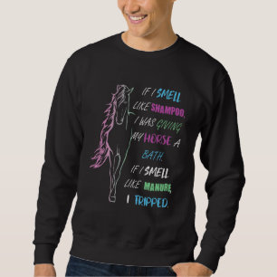 Horse I Smell Like Shampoo I Was Giving My Horse Sweatshirt
